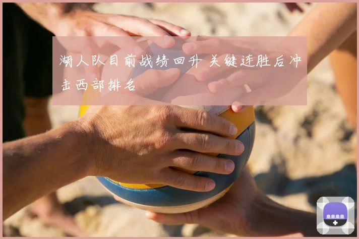 湖人队目前战绩回升 关键连胜后冲击西部排名