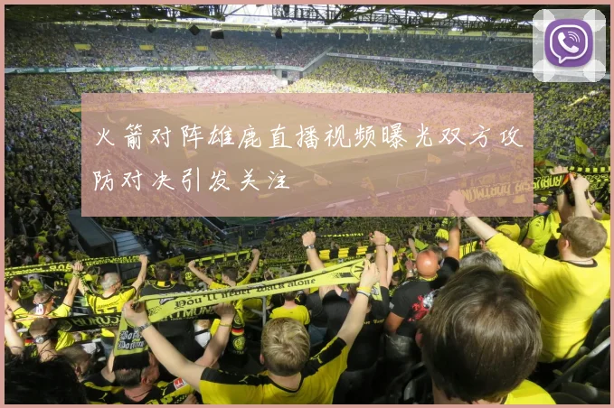 火箭对阵雄鹿直播视频曝光双方攻防对决引发关注